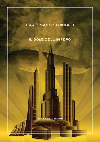 Il sole dell'impero di Carlomanno Adinolfi edito da Idrovolante Edizioni