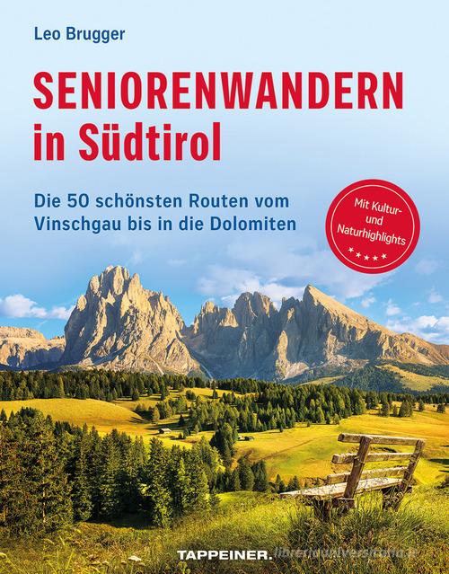 Seniorenwandern in Südtirol. Die 50 schönsten Routen vom Vinschgau bis in die Dolomiten di Leo Brugger edito da Tappeiner