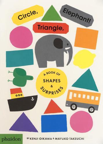 Circle, triangle, elephant! Ediz. a colori di Kenji Oikawa, Mayuko Takeuchi edito da Phaidon