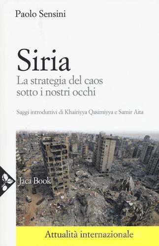 Siria. La strategia del caos sotto i nostri occhi di Paolo Sensini edito da Jaca Book