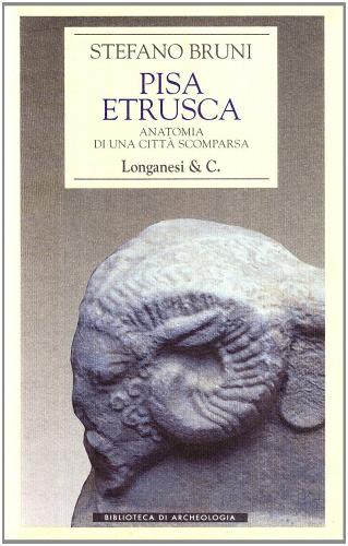 Pisa etrusca. Anatomia di una città scomparsa di Stefano Bruni edito da Longanesi