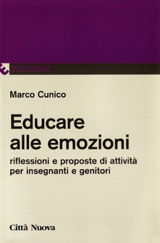 Educare alle emozioni. Riflessioni e proposte d'attività per insegnanti e genitori di Marco Cunico edito da Città Nuova