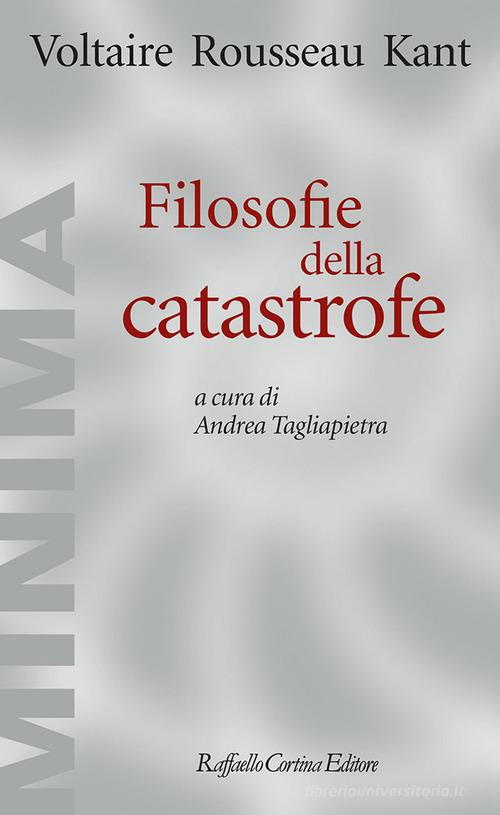 Filosofie della catastrofe di Voltaire, Jean-Jacques Rousseau, Immanuel Kant edito da Raffaello Cortina Editore
