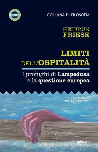 Limiti dell'ospitalità. I profughi di Lampedusa e la questione europea di Heidrun Friese edito da goWare