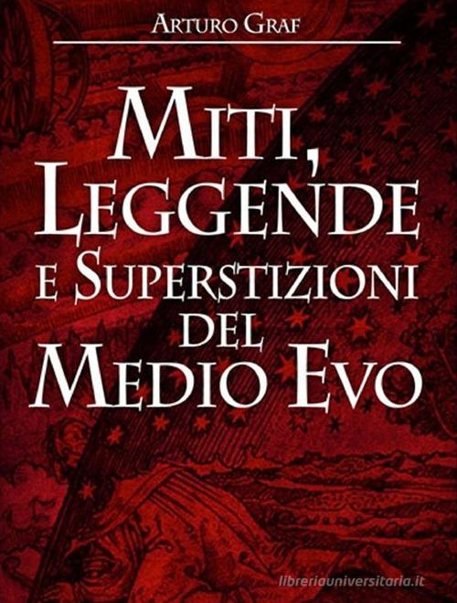 Miti, leggende e superstizioni del Medio Evo di Arturo Graf edito da StreetLib
