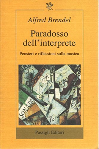 Paradosso dell'interprete. Pensieri e riflessioni sulla musica di Alfred Brendel edito da Passigli