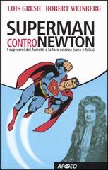 Superman contro Newton. I supereroi dei fumetti e la loro scienza (vera e falsa) di Lois H. Gresh, Robert Weinberg edito da Apogeo