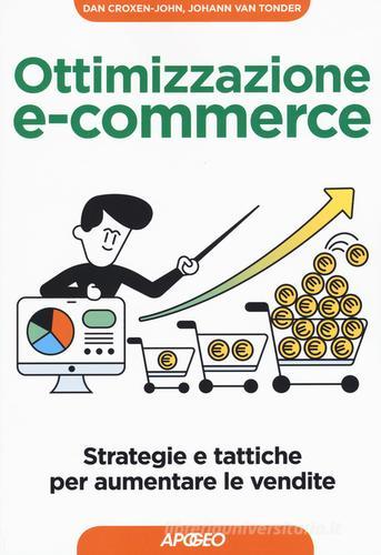 Ottimizzazione e-commerce. Strategie e tattiche per aumentare le vendite di Johann Van Tonder, Dan Croxen-John edito da Apogeo