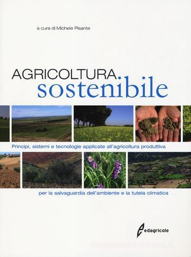 Agricoltura sostenibile. Principi, sistemi e tecnologie applicate all'agricoltura produttiva per la salvaguardia dell'ambiente e la tutela climatica edito da Edagricole