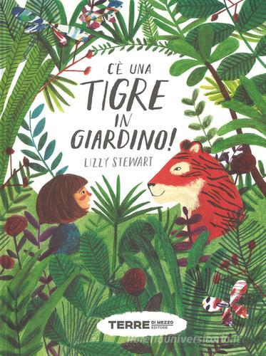 C'è una tigre in giardino! Ediz. a colori di Lizzy Stewart edito da Terre di Mezzo