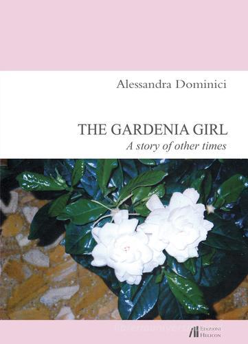 The gardenia girl. A story of other times di Alessandra Dominici edito da Helicon