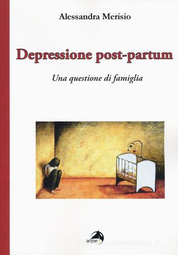 Depressione post-partum. Una questione di famiglia di Alessandra Merisio edito da Alpes Italia