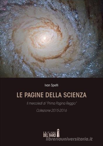 Le pagine della scienza. Il mercoledì di «Prima Pagina Reggio» di Ivan Spelti edito da Edizioni del Faro