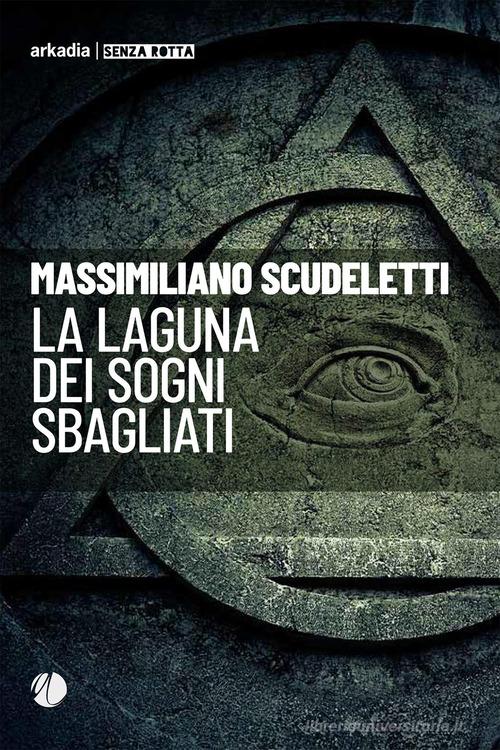 Libro La laguna dei sogni sbagliati di Massimiliano Scudeletti Senza rotta di Arkadia
