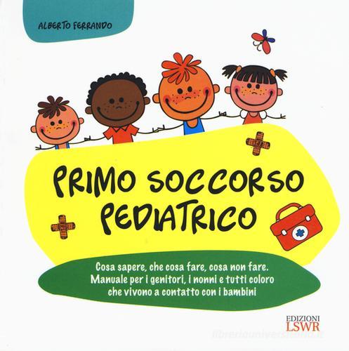 Primo soccorso pediatrico di Alberto Ferrando edito da Edizioni LSWR