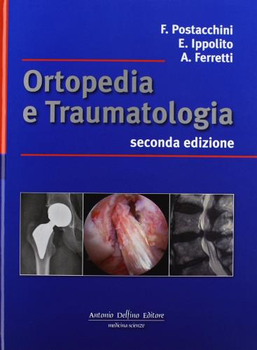 Ortopedia e traumatologia di Franco Postacchini, Ernesto Ippolito, Andrea Ferretti edito da Antonio Delfino Editore