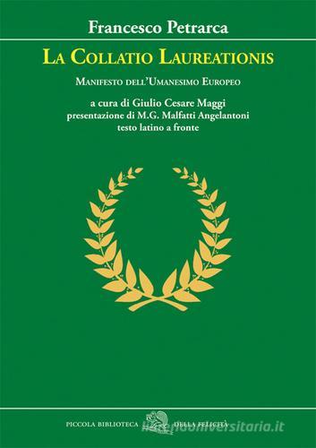 La Collatio Laureationis. Manifesto dell'Umanesimo europeo. Testo latino a fronte di Francesco Petrarca edito da La Vita Felice