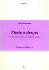 Fiction drops. Frammmenti di un discorso sulla televisione di Milly Buonanno edito da Mediascape