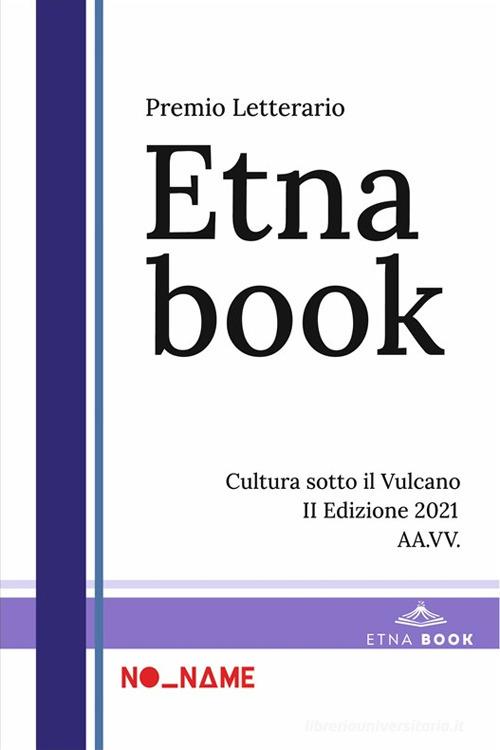 Premio Letterario Etnabook. Cultura sotto il vulcano. 3ª edizione 2021 edito da No Name