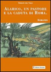 Alarico, un pastore e la caduta di Roma di Romano Del Valli edito da Edizioni Associate