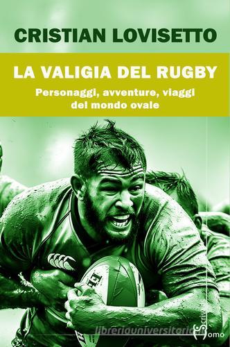 La valigia del rugby. Personaggi, avventure, viaggi del mondo ovale di Cristian Lovisetto edito da Homo Scrivens