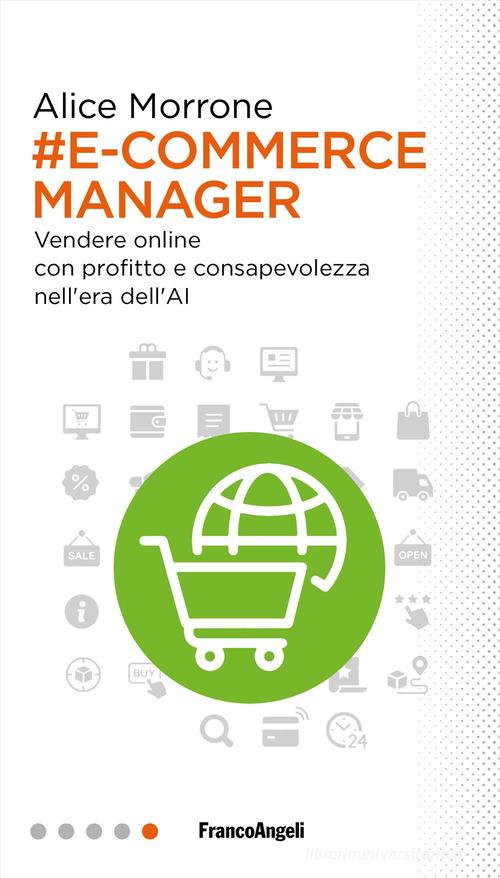 E-commerce manager. Vendere online con profitto e consapevolezza nell'era dell'AI di Alice Morrone edito da Franco Angeli