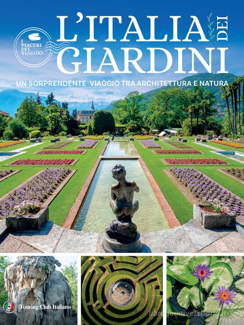 L'Italia dei giardini. Un sorprendente viaggio tra architettura e natura edito da Touring