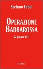 Operazione «Barbarossa». 22 giugno 1941 di Stefano Fabei edito da Ugo Mursia Editore