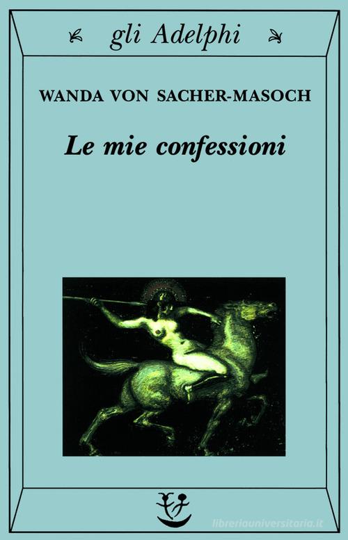 Le mie confessioni di Wanda von Sacher Masoch edito da Adelphi