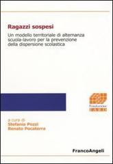 Ragazzi sospesi. Un modello territoriale di alternanza scuola-lavoro per la prevenzione della dispersione scolastica edito da Franco Angeli