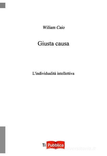 Libro Giusta causa di Wiliam Caio TiPubblica di Lampi di Stampa
