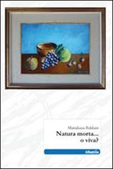 Natura morta... o viva? di Marialuisa Balduin edito da Gruppo Albatros Il Filo