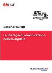 La strategia di comunicazione nell'era digitale di Maria Pia Favaretto edito da libreriauniversitaria.it
