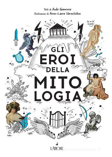 Gli eroi della mitologia di Aude Goeminne edito da L'Airone Editrice Roma