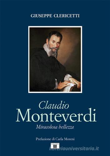 Claudio Monteverdi. Miracolosa bellezza di Giuseppe Clericetti edito da Zecchini
