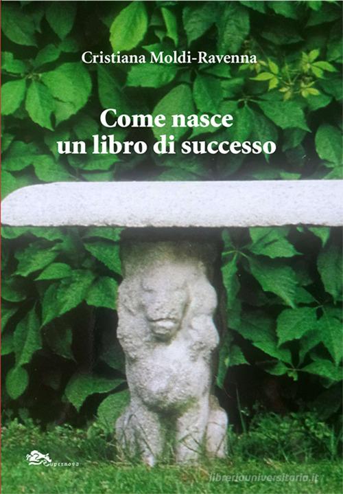 Come nasce un libro di successo di Cristiana Moldi Ravenna edito da Supernova