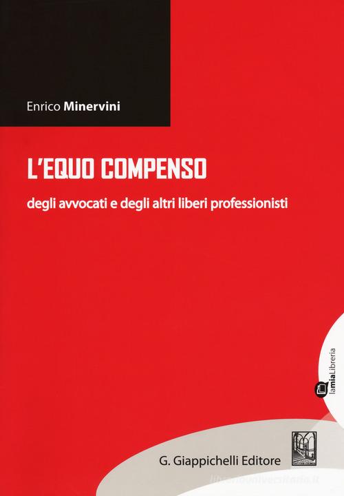 L' equo compenso degli avvocati e degli altri liberi professionisti di Enrico Minervini edito da Giappichelli-Linea Professionale