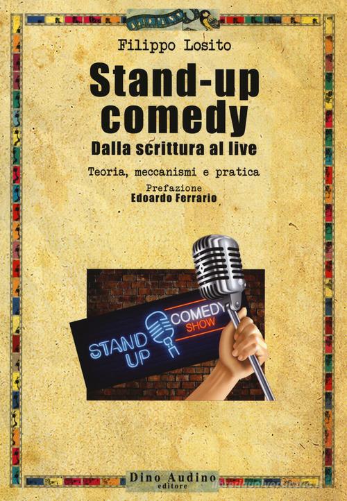 Stand-up comedy. Dalla scrittura al live. Teoria, meccanismi e pratica di Filippo Losito edito da Audino