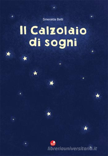 Il calzolaio di sogni di Smeralda Betti, Lisa Frigo edito da Betti Editrice