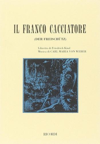 Il franco cacciatore-Der Freischütz. Opera romantica in tre atti. Musica di C. M. Von Weber di Friedrich Kind edito da Casa Ricordi