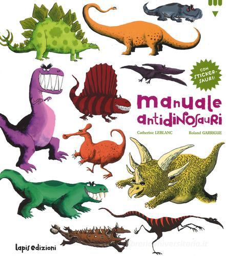 Manuale antidinosauri. Con adesivi di Catherine Leblanc, Roland Garrigue edito da Lapis