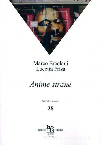 Anime strane di Marco Ercolani, Lucetta Frisa edito da Greco e Greco