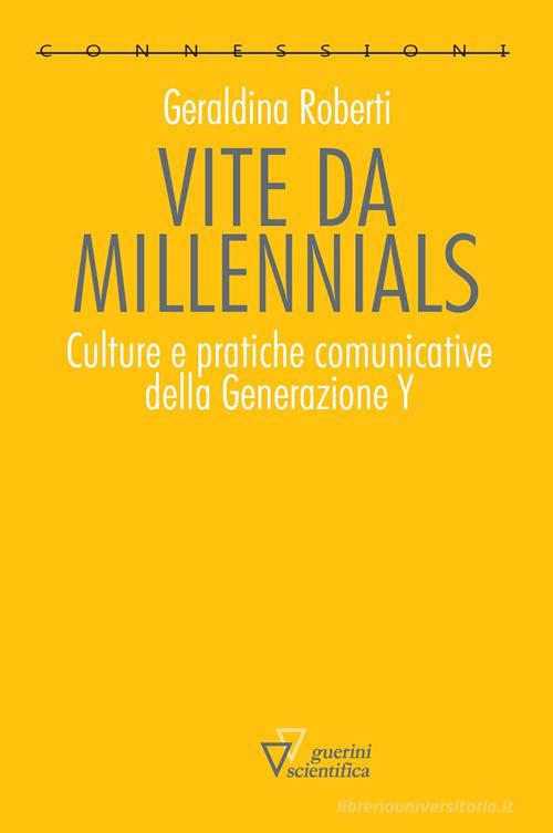Vite da millennials. Culture e pratiche comunicative della generazione Y di G. Roberti edito da Guerini Scientifica