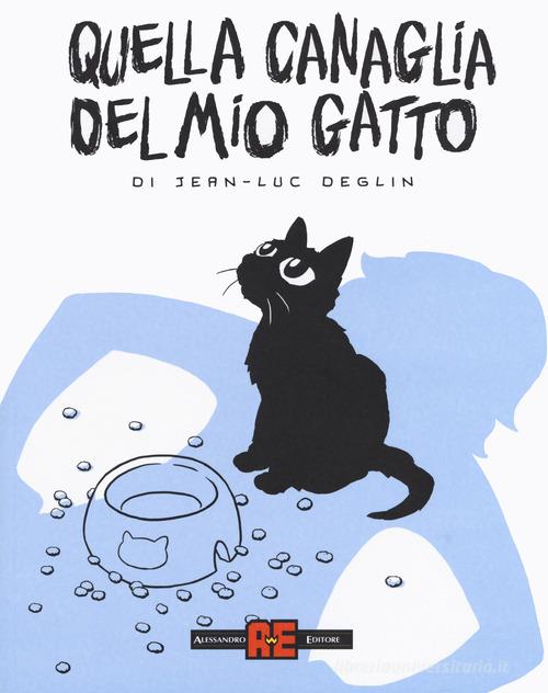 Quella canaglia del mio gatto di Jean-Luc Deglin edito da Alessandro