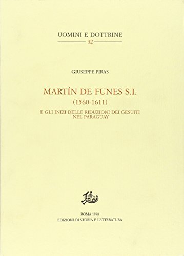 Martin de Funes, S.I. (1560-1611) e gli inizi delle riduzioni dei gesuiti nel Paraguay di Giuseppe Piras edito da Storia e Letteratura
