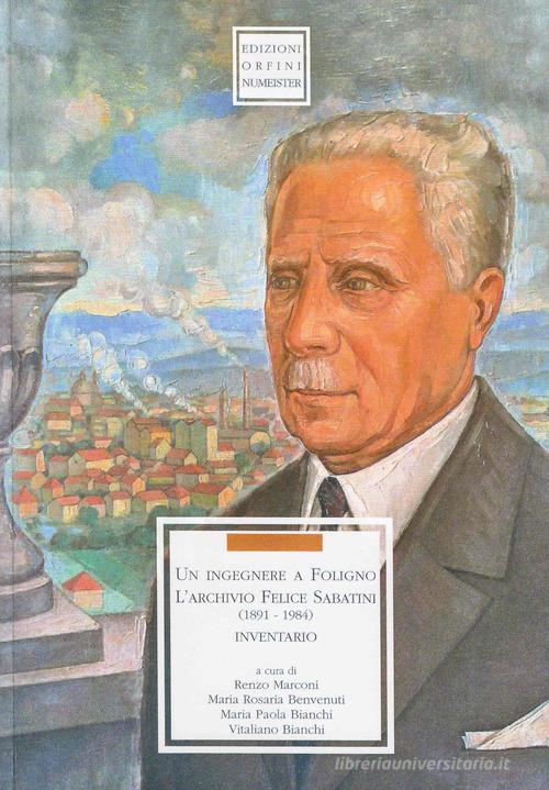 Un ingegnere a Foligno. L'archivio Felice Sabatini 1891-1984). Inventario edito da Ass. Orfini-Numeister