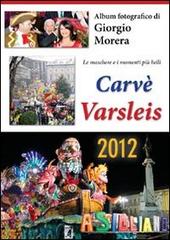 Carvè Varsleis 2012. Album fotografico di Giorgio Morera. Ediz. illustrata di Giorgio Morera edito da Publycom Editore