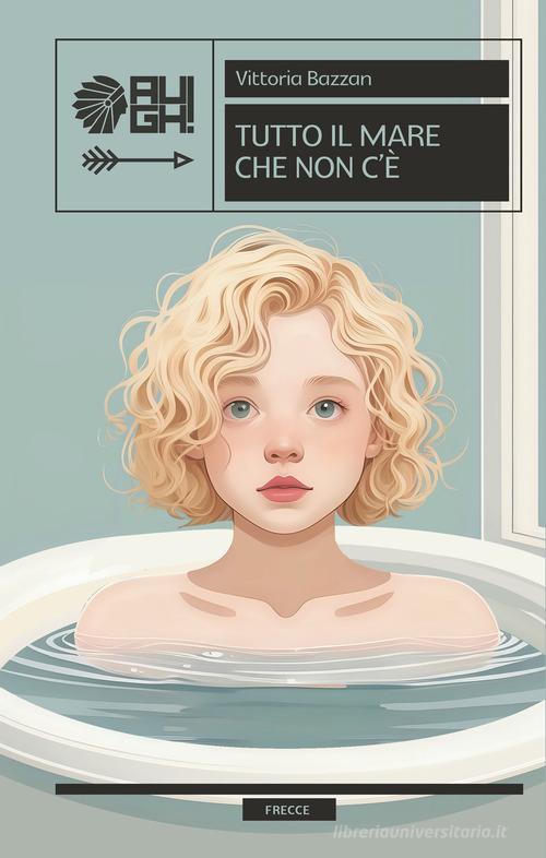 Libro Tutto il mare che non c'è di Vittoria Bazzan Frecce di Augh!