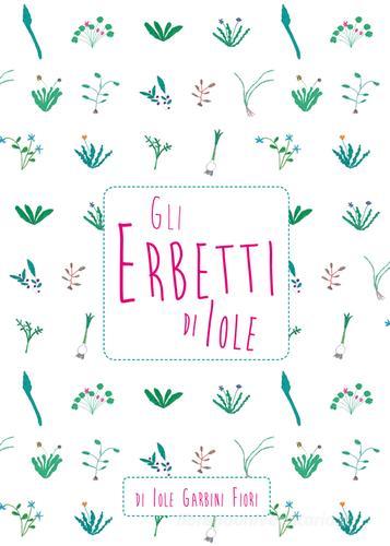 Gli erbetti di Iole di Iole Garbini edito da Garbini Diego