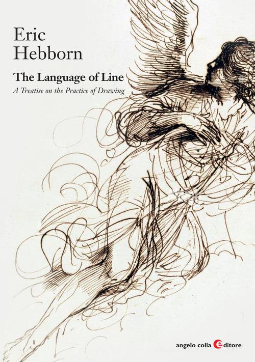 The language of line. A treatise on the practice of drawing di Eric Hebborn edito da Angelo Colla Editore